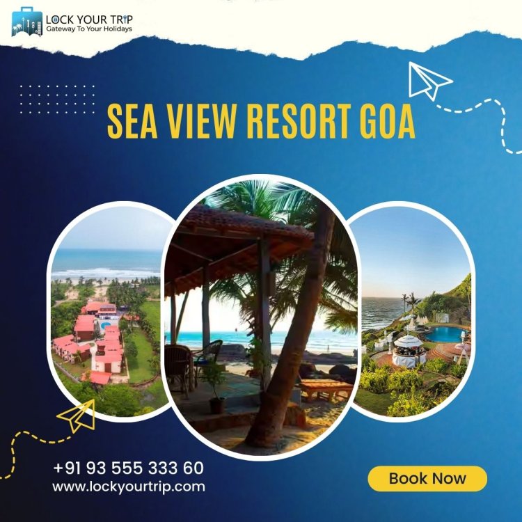 Explore the Best Sea View Resorts in Goa | Lock Your Trip