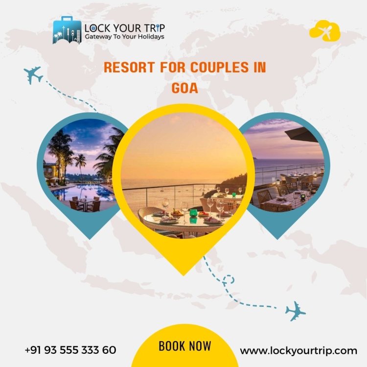 Unlock Romance at Lock Your Trip: Best Resort for Couples in Goa
