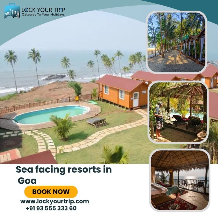 Unlock Paradise at Lock Your Trip: Goa's Premier Beach and Sea Facing Resorts