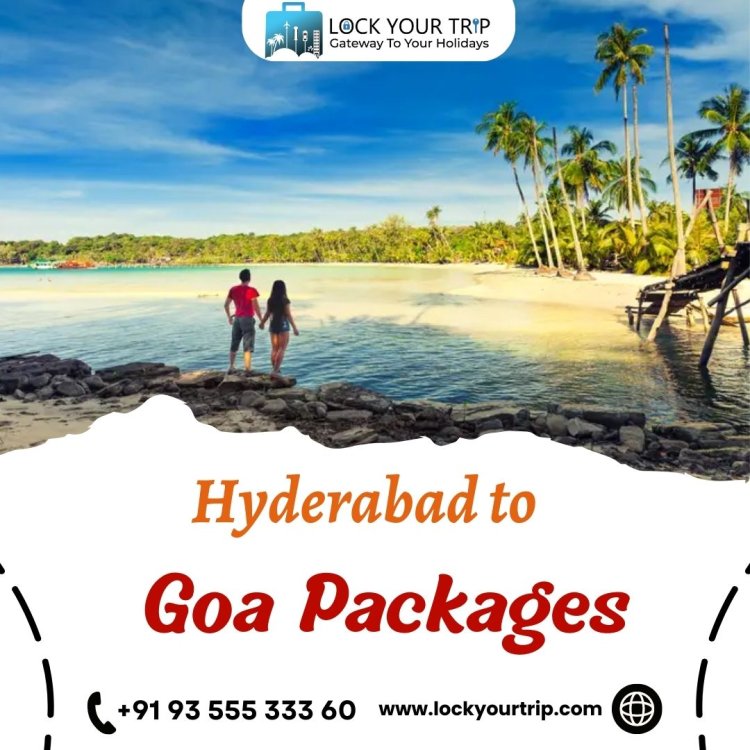 Unlock Goa's Charm with Lock Your Trip - Hyderabad to Goa Packages