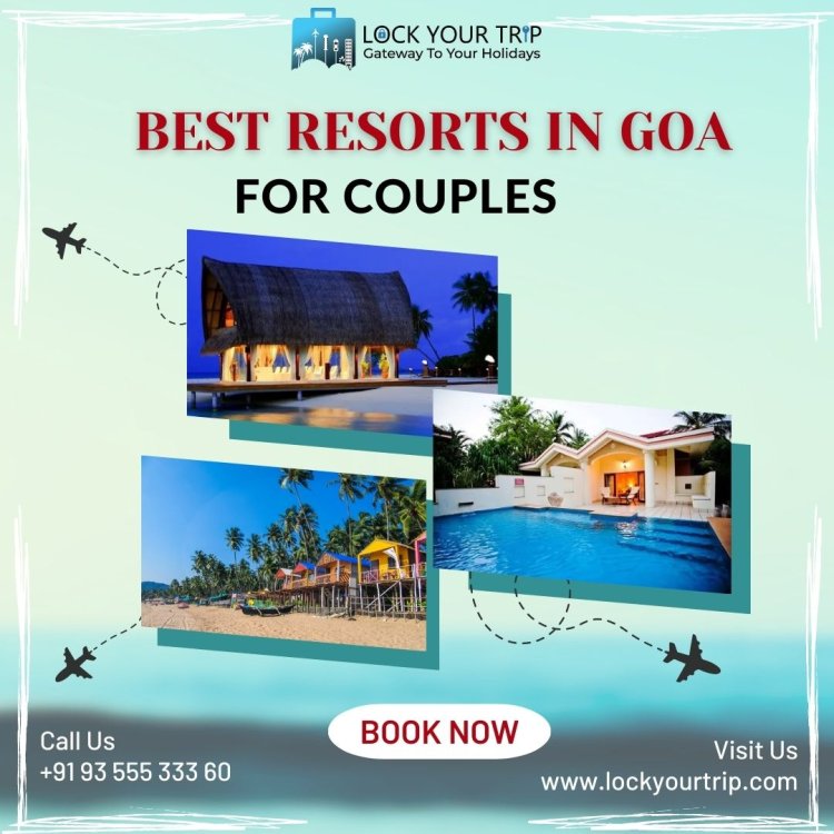 "Lock Your Trip: Best Resorts in Goa for Couples - Beachside Luxury Retreats"