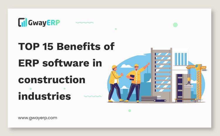 TOP 15 Benefits of ERP software in construction industries