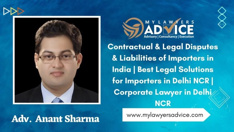 Legal Jurisdiction Issues & Liabilities of Importers in India | Best Export Import Lawyer Advice in Delhi NCR | Export Import Lawyer in Delhi NCR