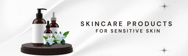 Top 7 Skincare Products for Sensitive Skin