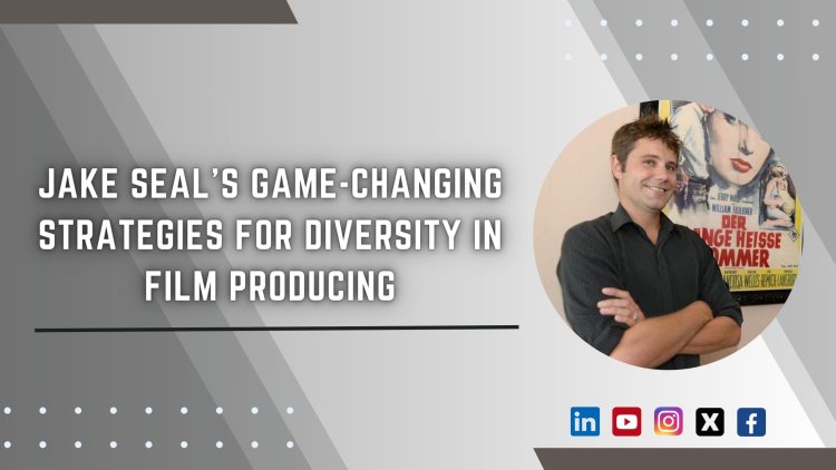 Jake Seal's Game-Changing Strategies for Diversity in Film Producing