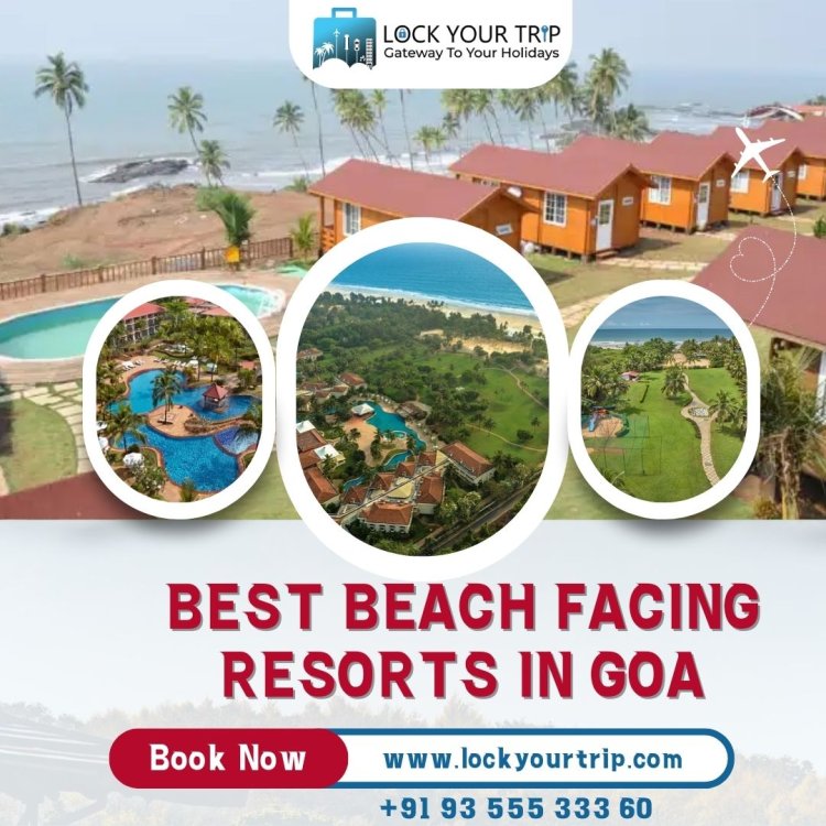 Discover Goa's Best Beach-Facing Resorts | Lock Your Trip