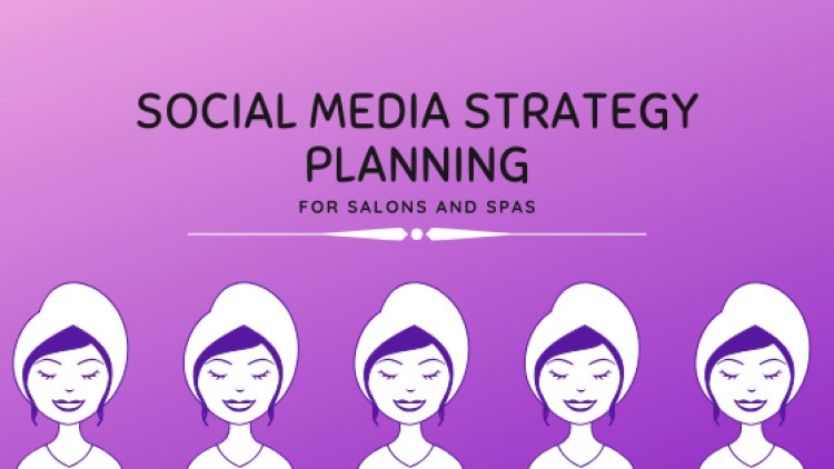Mastering Social Media Marketing Strategies for Salons: A Comprehensive Guide
