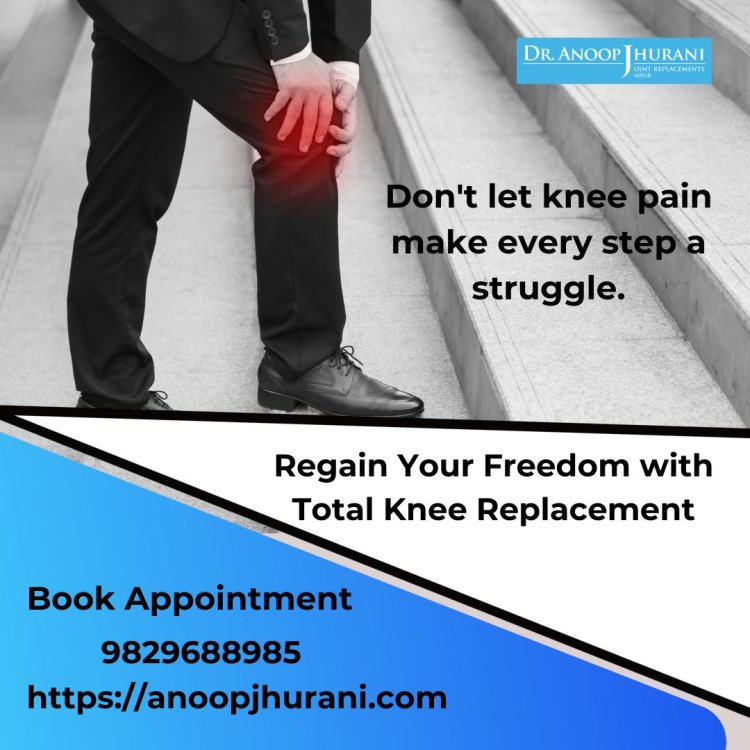 Regain Your Freedom with Total Knee Replacement