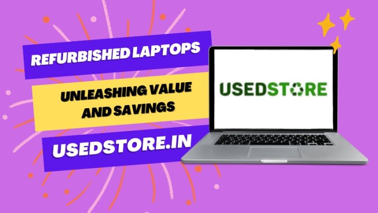Refurbished Laptops  Unleashing Value and Savings