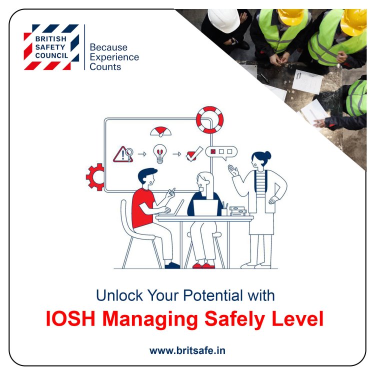 Unlock Your Potential with IOSH Managing Safely Level | British Safety Council