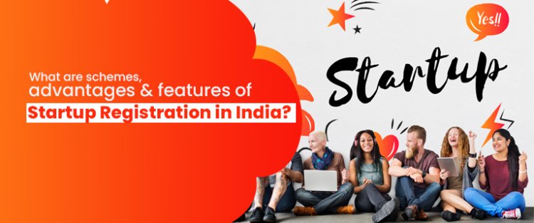 What are schemes, advantages & features of Startup Registration in India