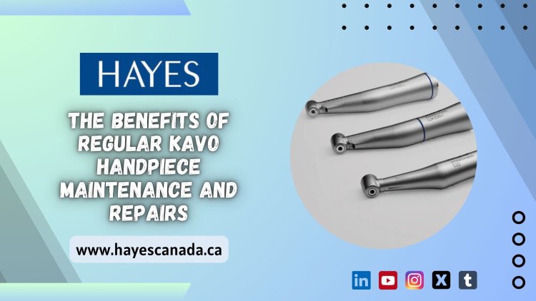 The Benefits of Regular Kavo Handpiece Maintenance and Repairs