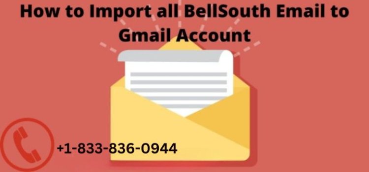 Steps to Transfer Bellsouth.net email to Gmail
