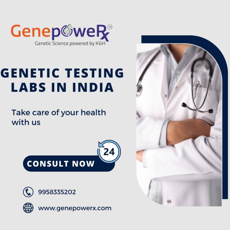 Advanced Genetic Testing Labs In India – GenepowerX