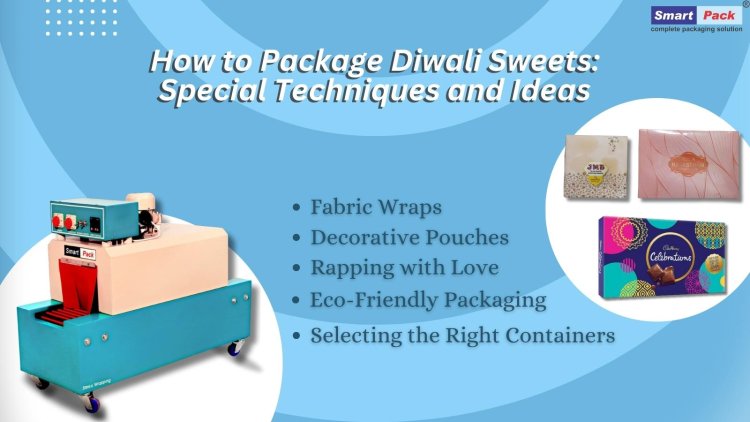 How to Package Diwali Sweets: Special Techniques and Ideas (दिवाली गिफ्ट पैकिंग मशीन)