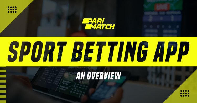 An Overview of the Parimatch Sports Betting App