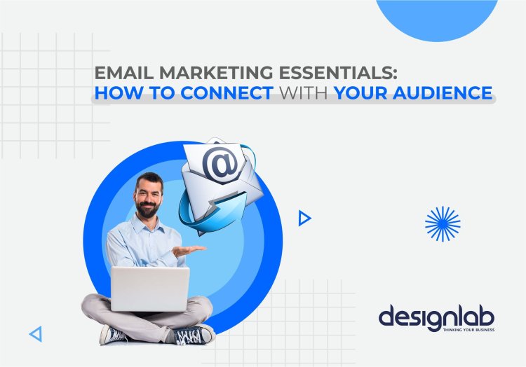 Email Marketing Essentials: How to Connect with Your Audience