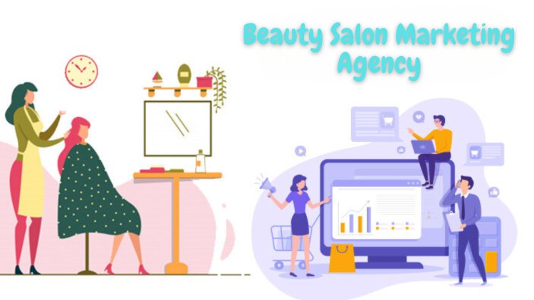 How a Beauty Salon Marketing Agency Can Help You Dominate the Market