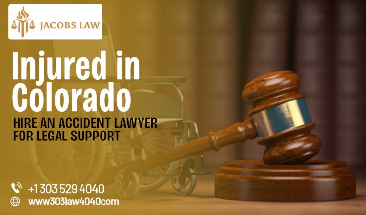 Injured in Colorado? Hire an Accident Lawyer for Legal Support