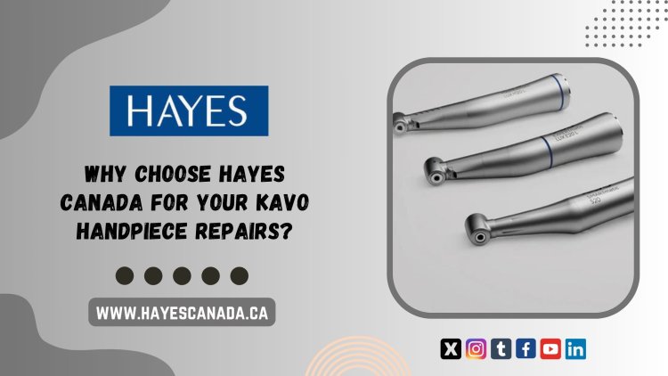 Why Choose Hayes Canada for Your Kavo Handpiece Repairs?