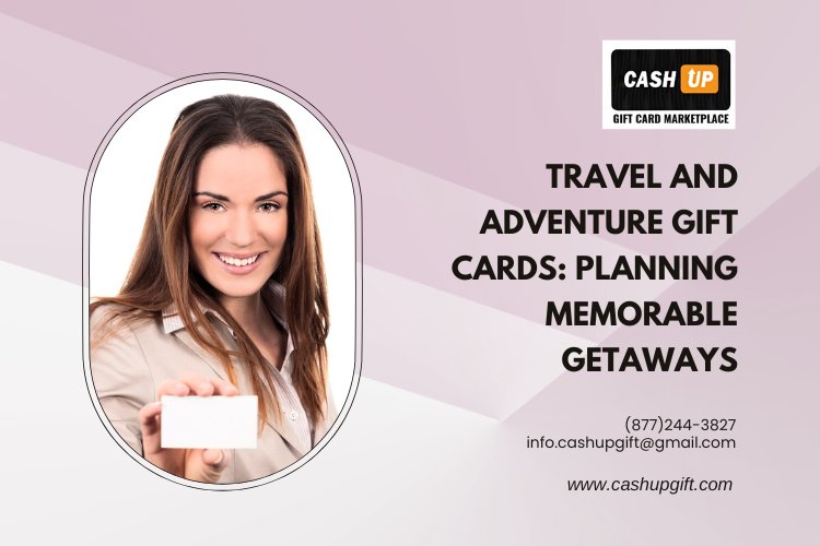 Travel and Adventure Gift Cards: Planning Memorable Getaways