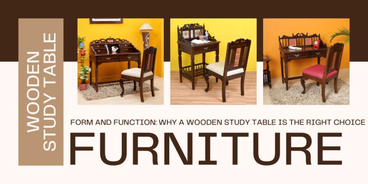 Form And Function: Why A Wooden Study Table Is The Right Choice