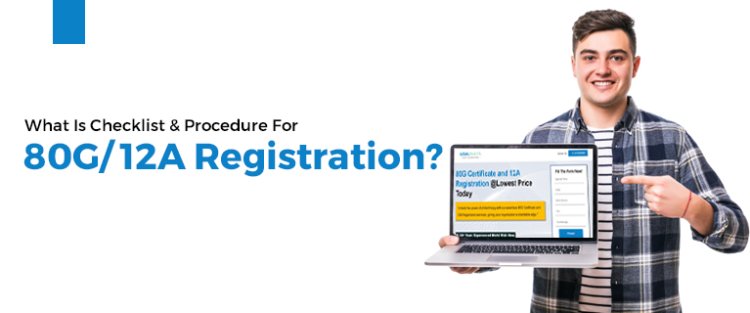 What Is Checklist & Procedure For 80G/12A Registration