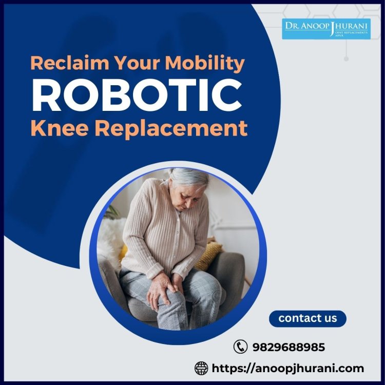 Reclaim Your Mobility: Robotic Knee Replacement Surgery