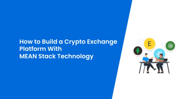 How to Build a Crypto Exchange Platform With MEAN Stack Technology