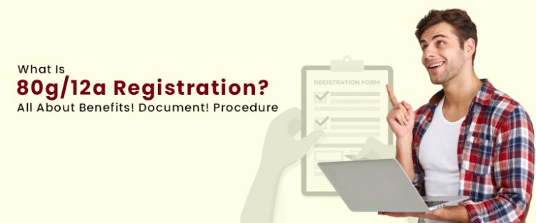 What Is 80g/12a Registration? All About Benefits! Document! Procedure