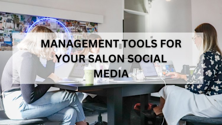 MANAGEMENT TOOLS FOR YOUR SALON SOCIAL MEDIA