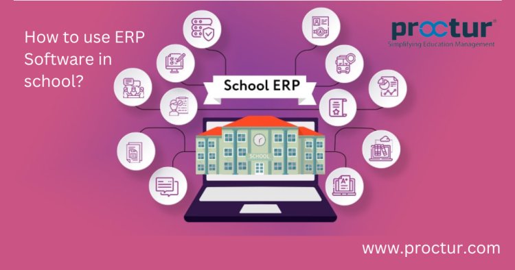 How to use ERP Software in school? | Proctur