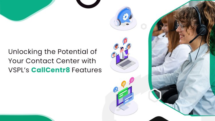 Unlocking the Potential of Your Contact Center with VSPL’s CallCentr8 Features