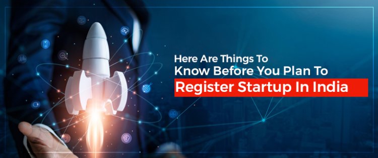 Here Are Things To Know Before You Plan To Register Startup In India