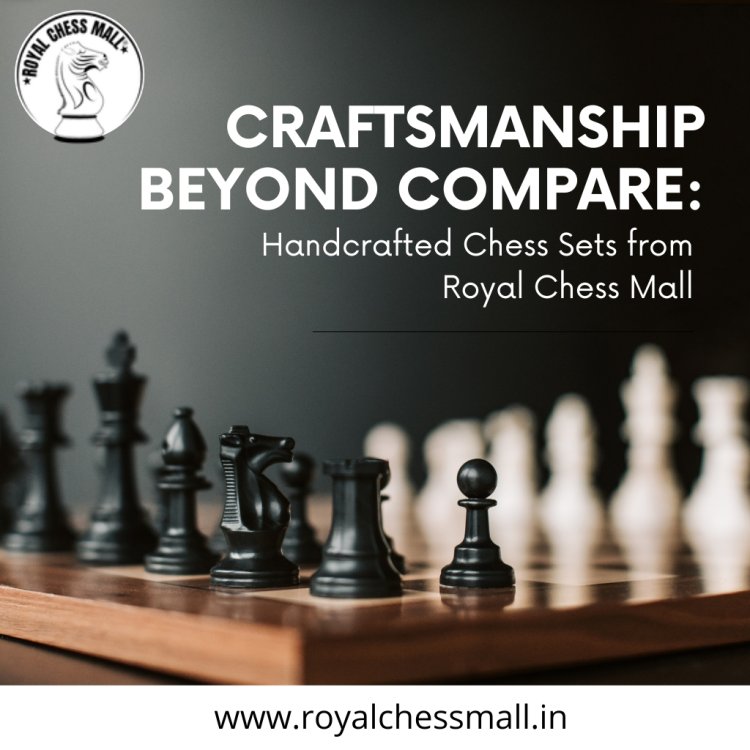Craftsmanship Beyond Compare: Handcrafted Chess Sets from Royal Chess Mall
