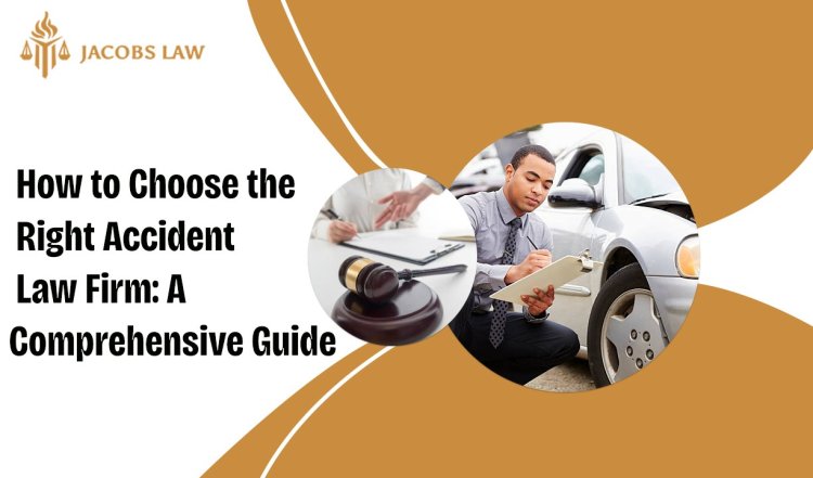 How to Choose the Right Accident Law Firm - A Comprehensive Guide