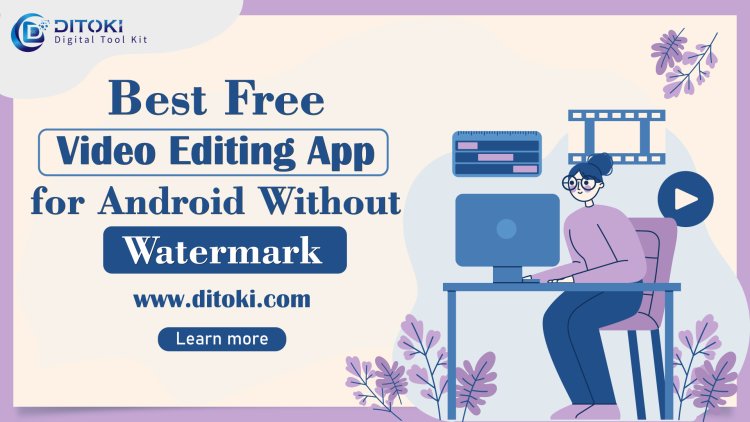 Unleash Your Creativity: Top Free Video Editing Apps for Android Without Watermark