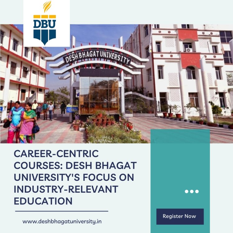 Career-Centric Courses: Desh Bhagat University's Focus on Industry-Relevant Education