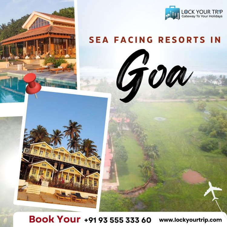 Unlock Bliss: sea facing resorts in goa, Packages, and More