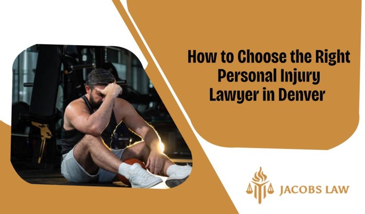 How to Choose the Right Personal Injury Lawyer in Denver
