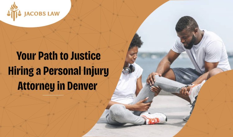 Your Path to Justice – Hiring a Personal Injury Attorney in Denver