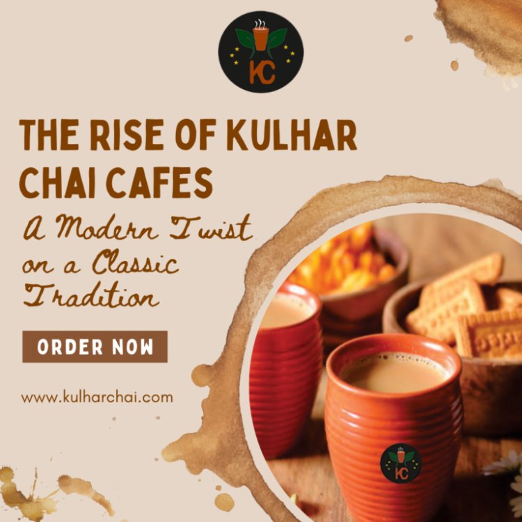 The Rise of Kulhar Chai Cafes: A Modern Twist on a Classic Tradition