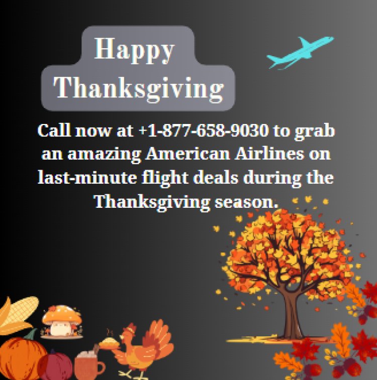 Gratitude in the Skies: Thanksgiving Travel with American Airlines | Dial +1-877-658-9030