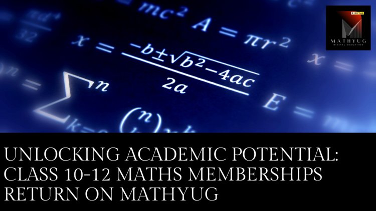 Embark on Brilliance: MathYug Reactivates Class 10-12 Maths Memberships
