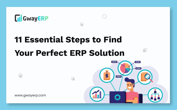 11 Essential Steps to Choose the Perfect ERP Software for Your Business