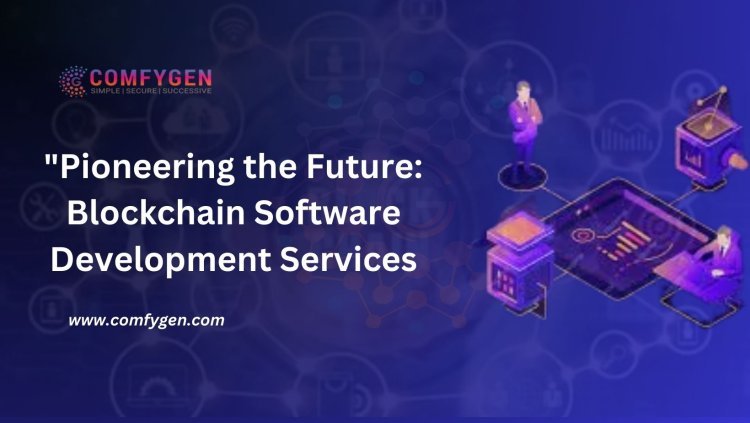 Pioneering the Future: Blockchain Software Development Services