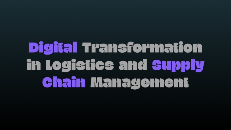 Digital Transformation in Logistics and Supply Chain Management