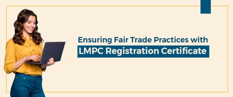 Ensuring Fair Trade Practices with LMPC Registration Certificate