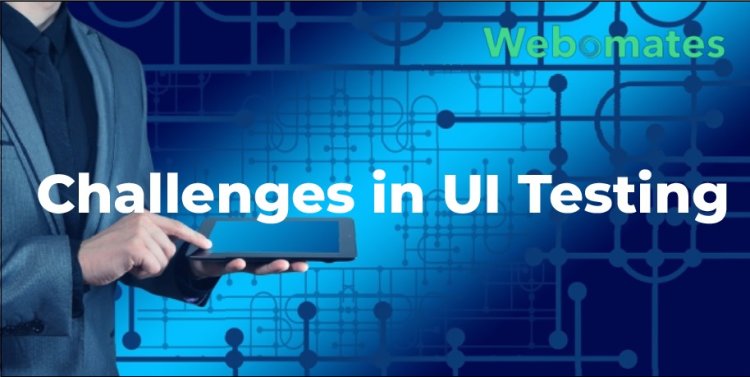 Challenges in UI Testing