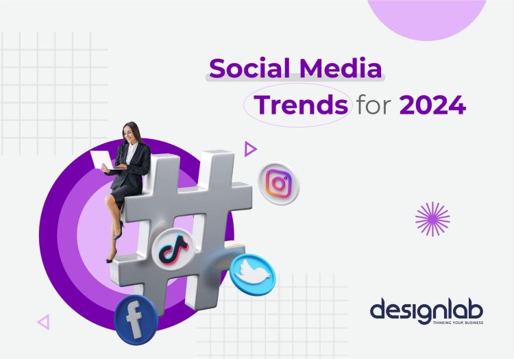 Social Media Trends for 2024 - What Marketers Need to Know